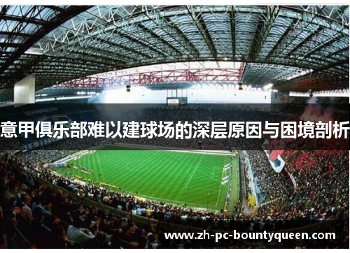 意甲俱乐部难以建球场的深层原因与困境剖析