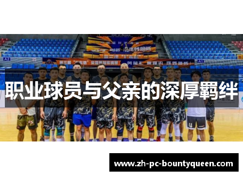 职业球员与父亲的深厚羁绊