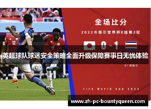 英超球队球迷安全策略全面升级保障赛事日无忧体验 英超球队球迷安全策略全面升级保障赛事日无忧体验