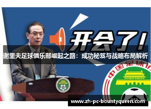 谢里夫足球俱乐部崛起之路：成功秘笈与战略布局解析