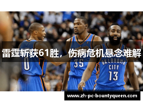 雷霆斩获61胜,伤病危机悬念难解 雷霆斩获61胜,伤病危机悬念难解