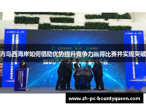 青岛西海岸如何借助优势提升竞争力赢得比赛并实现突破 青岛西海岸如何借助优势提升竞争力赢得比赛并实现突破