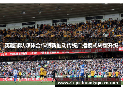 英超球队媒体合作创新推动传统广播模式转型升级 英超球队媒体合作创新推动传统广播模式转型升级