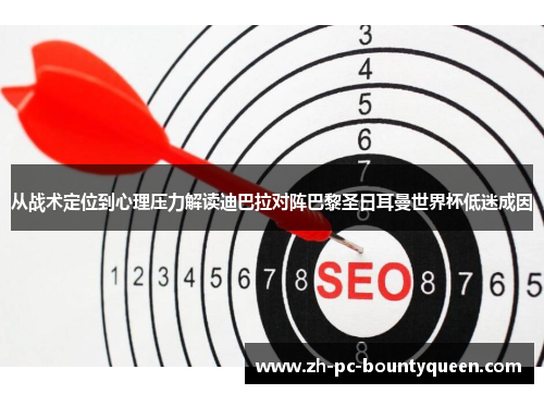 从战术定位到心理压力解读迪巴拉对阵巴黎圣日耳曼世界杯低迷成因