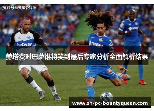 赫塔费对巴萨谁将笑到最后专家分析全面解析结果