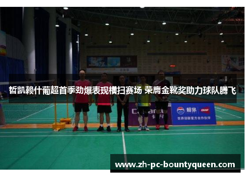 哲凯赖什葡超首季劲爆表现横扫赛场 荣膺金靴奖助力球队腾飞 哲凯赖什葡超首季劲爆表现横扫赛场 荣膺金靴奖助力球队腾飞