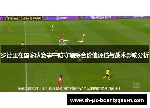罗德里在国家队赛事中防守端综合价值评估与战术影响分析 罗德里在国家队赛事中防守端综合价值评估与战术影响分析