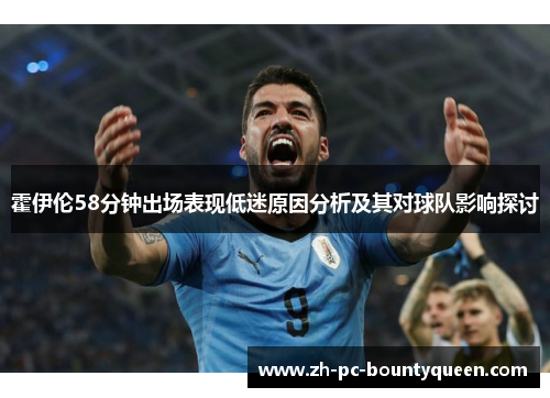 霍伊伦58分钟出场表现低迷原因分析及其对球队影响探讨 霍伊伦58分钟出场表现低迷原因分析及其对球队影响探讨