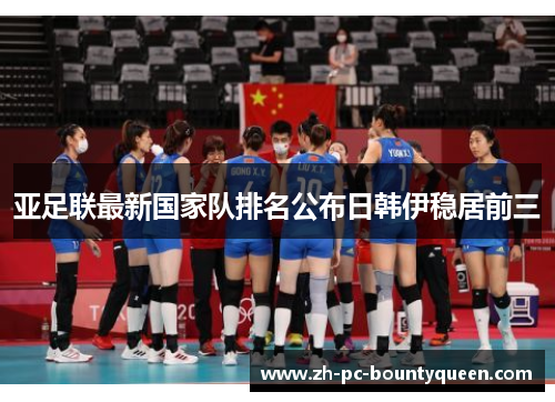 亚足联最新国家队排名公布日韩伊稳居前三 亚足联最新国家队排名公布日韩伊稳居前三